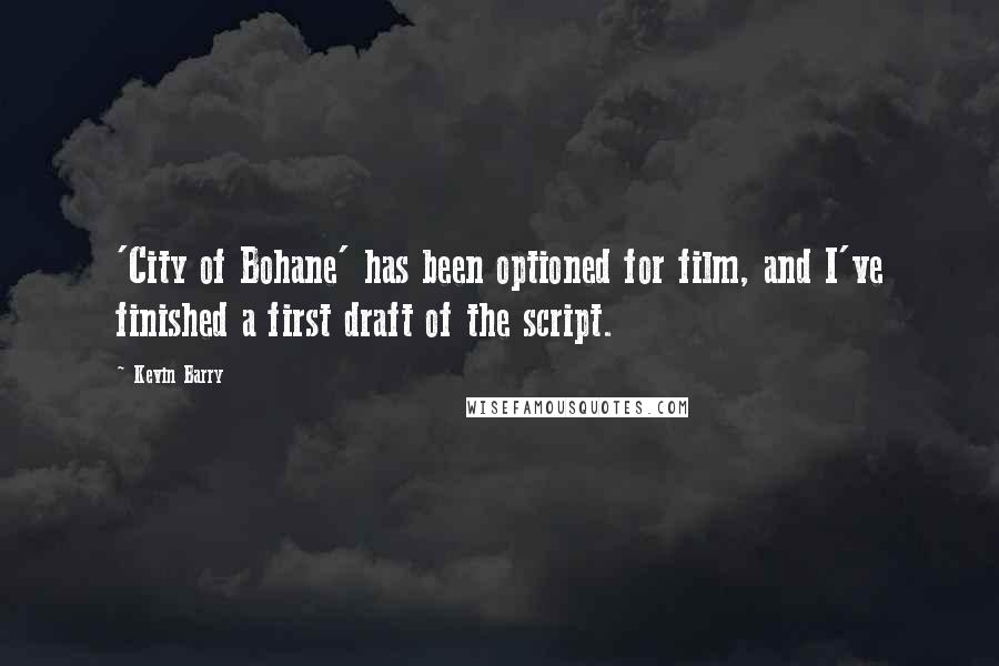 Kevin Barry Quotes: 'City of Bohane' has been optioned for film, and I've finished a first draft of the script.