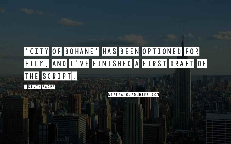 Kevin Barry Quotes: 'City of Bohane' has been optioned for film, and I've finished a first draft of the script.