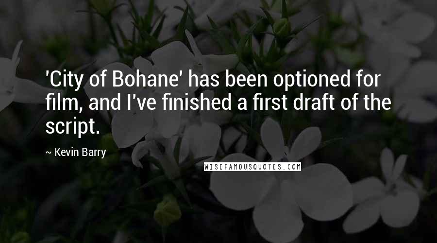 Kevin Barry Quotes: 'City of Bohane' has been optioned for film, and I've finished a first draft of the script.