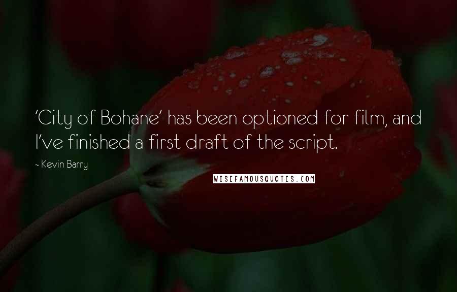 Kevin Barry Quotes: 'City of Bohane' has been optioned for film, and I've finished a first draft of the script.