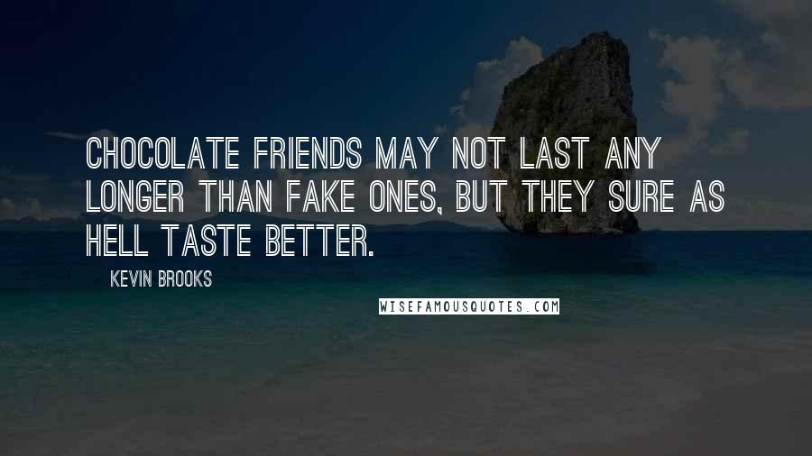 Kevin Brooks Quotes: Chocolate friends may not last any longer than fake ones, but they sure as hell taste better.