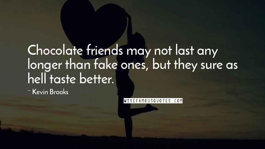 Kevin Brooks Quotes: Chocolate friends may not last any longer than fake ones, but they sure as hell taste better.