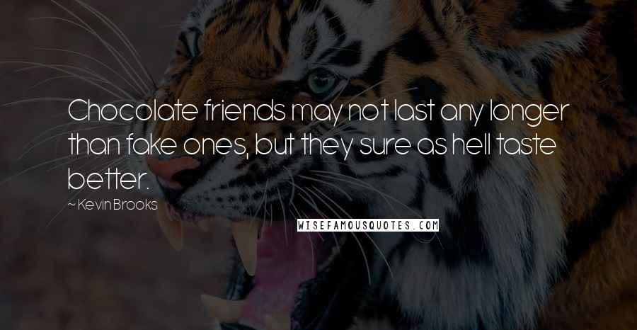 Kevin Brooks Quotes: Chocolate friends may not last any longer than fake ones, but they sure as hell taste better.