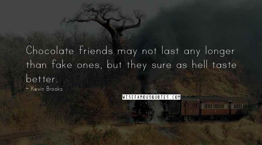 Kevin Brooks Quotes: Chocolate friends may not last any longer than fake ones, but they sure as hell taste better.