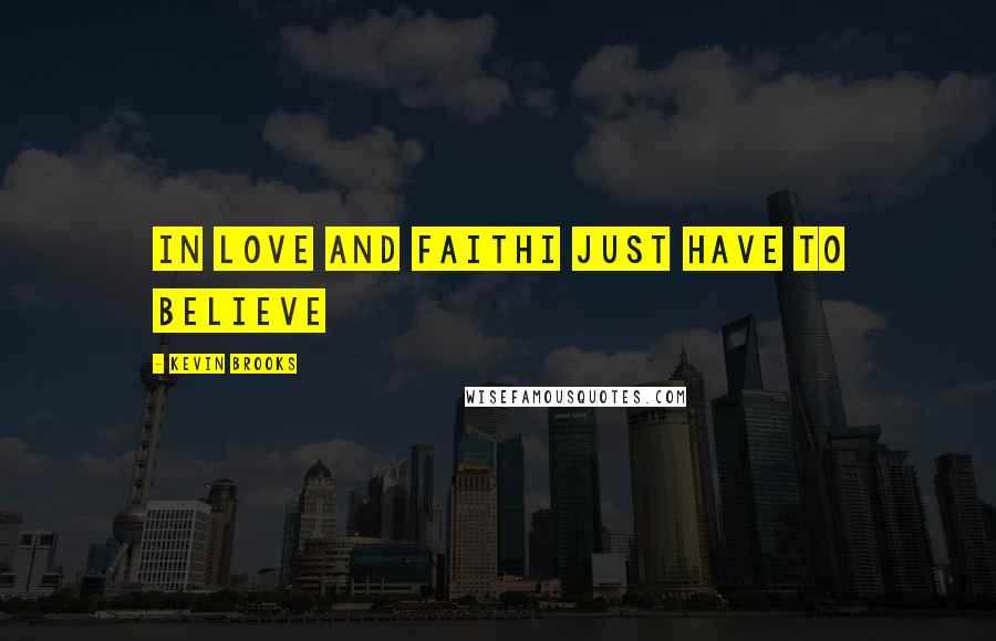 Kevin Brooks Quotes: In love and faithI just have to believe