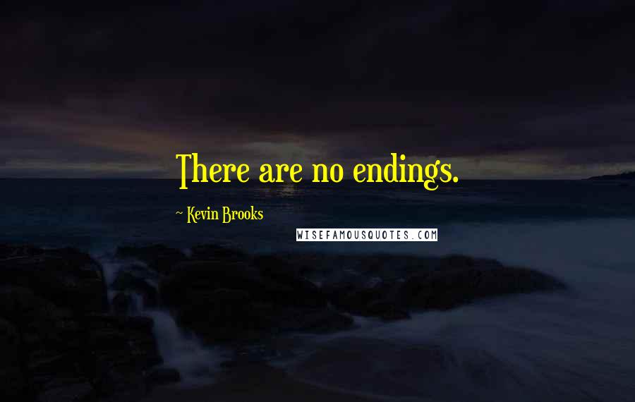 Kevin Brooks Quotes: There are no endings.