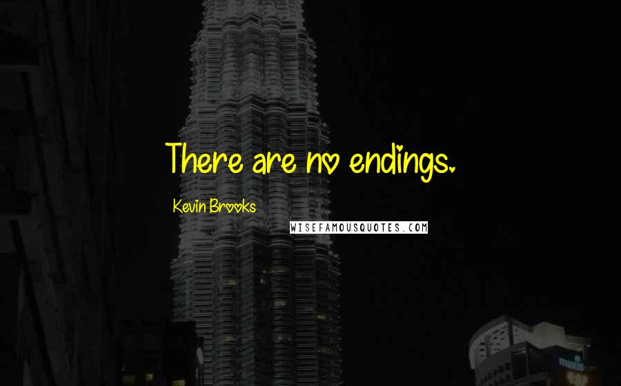 Kevin Brooks Quotes: There are no endings.