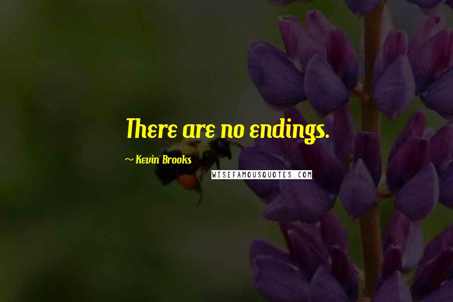 Kevin Brooks Quotes: There are no endings.