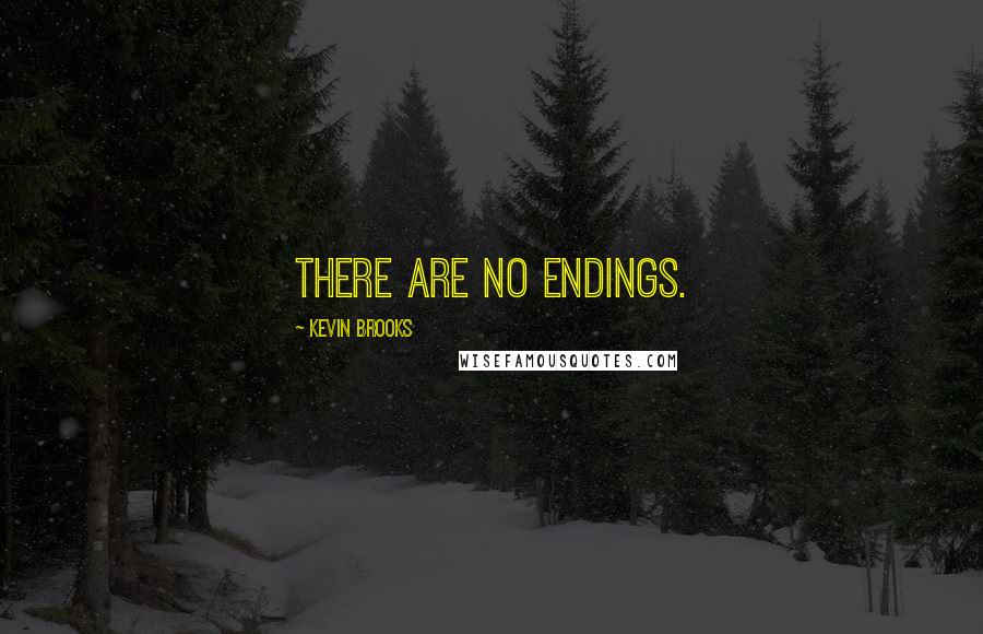 Kevin Brooks Quotes: There are no endings.