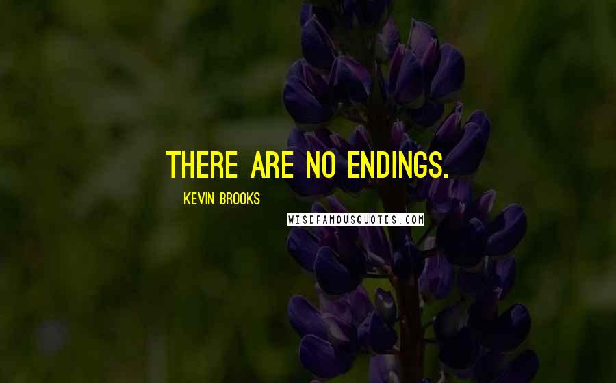 Kevin Brooks Quotes: There are no endings.