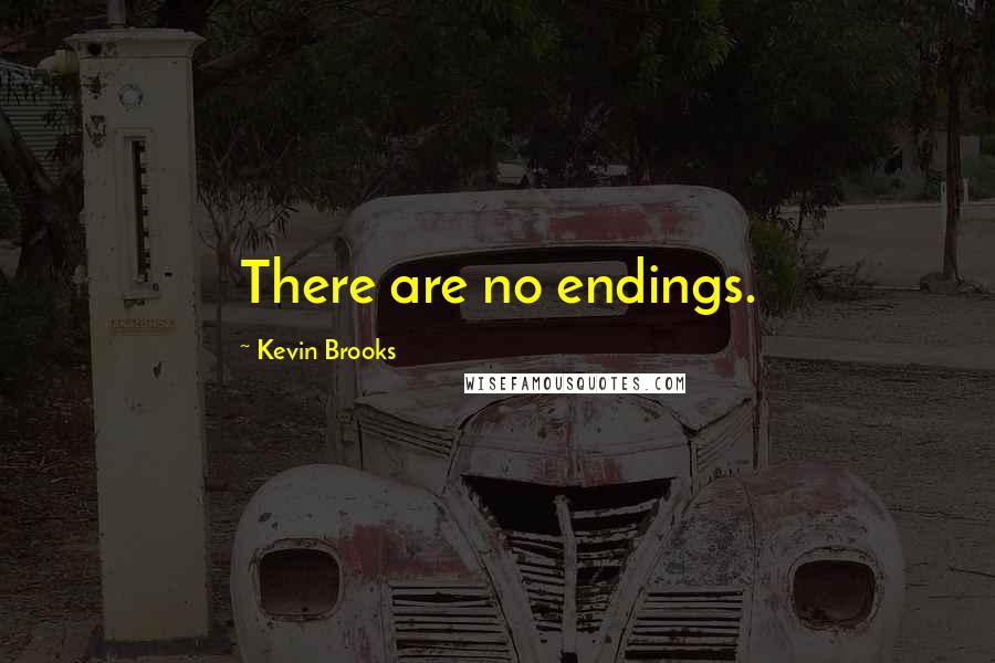 Kevin Brooks Quotes: There are no endings.