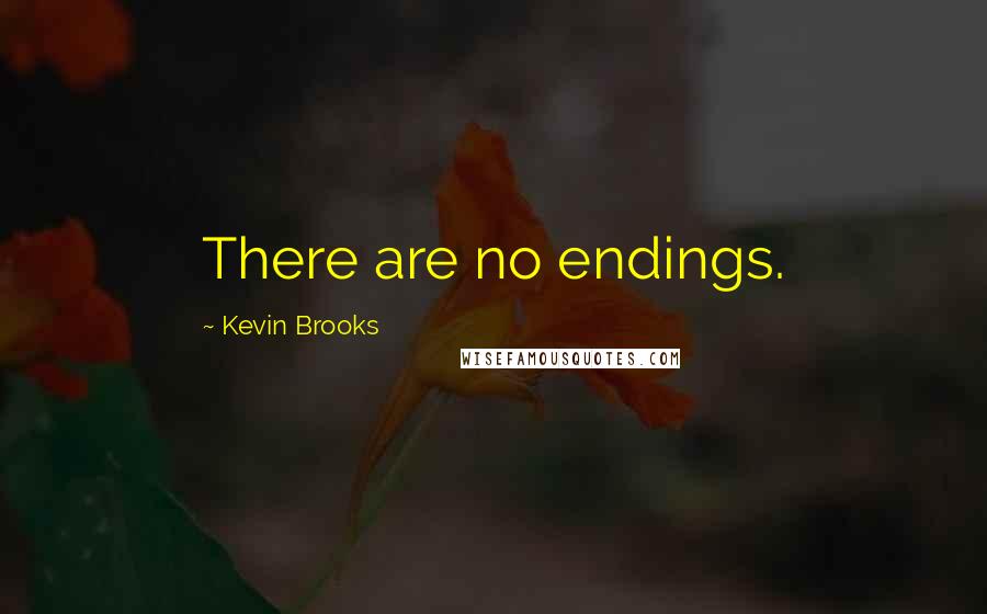 Kevin Brooks Quotes: There are no endings.