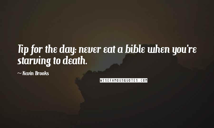 Kevin Brooks Quotes: Tip for the day: never eat a bible when you're starving to death.