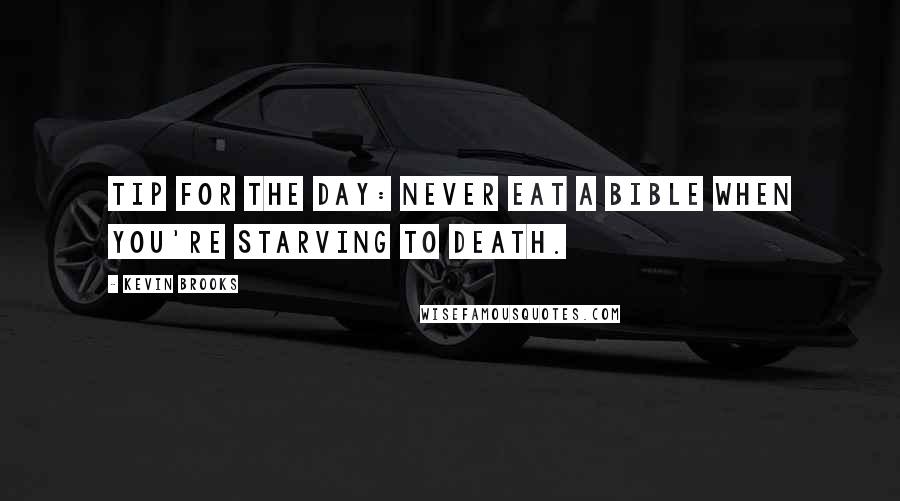 Kevin Brooks Quotes: Tip for the day: never eat a bible when you're starving to death.