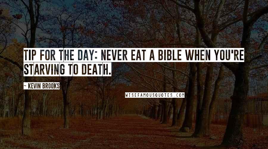 Kevin Brooks Quotes: Tip for the day: never eat a bible when you're starving to death.