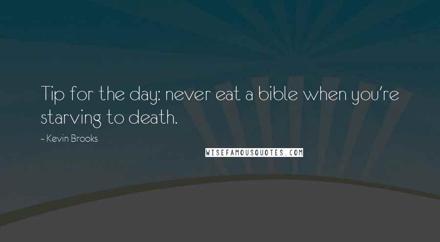 Kevin Brooks Quotes: Tip for the day: never eat a bible when you're starving to death.
