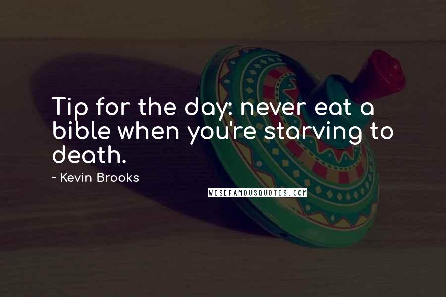 Kevin Brooks Quotes: Tip for the day: never eat a bible when you're starving to death.