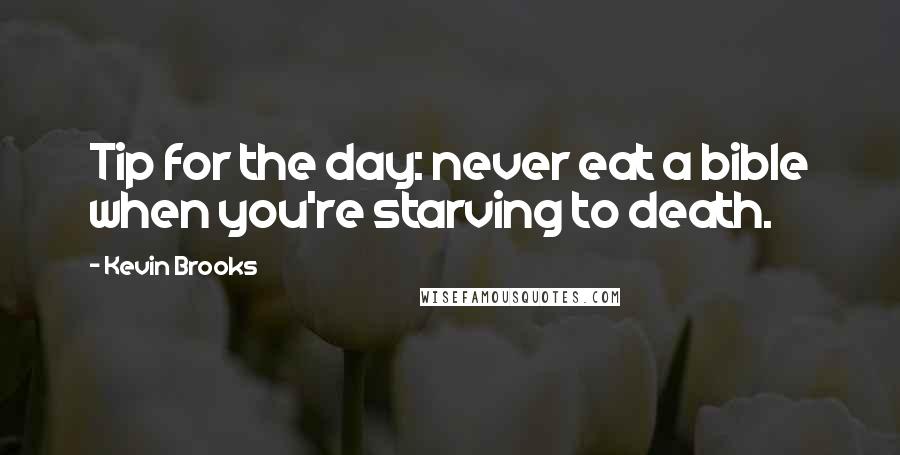 Kevin Brooks Quotes: Tip for the day: never eat a bible when you're starving to death.