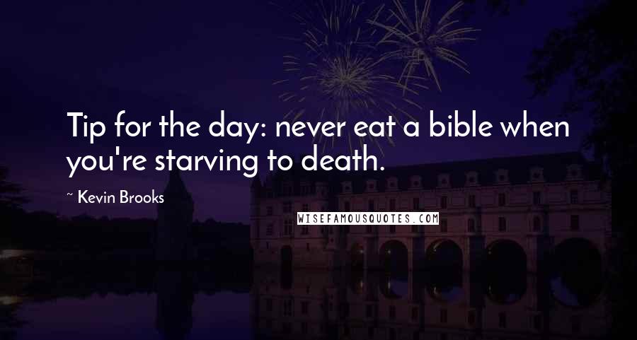 Kevin Brooks Quotes: Tip for the day: never eat a bible when you're starving to death.