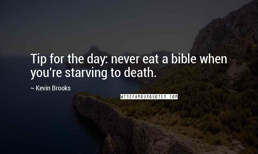 Kevin Brooks Quotes: Tip for the day: never eat a bible when you're starving to death.