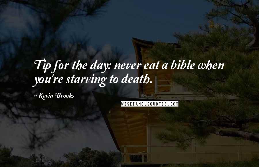 Kevin Brooks Quotes: Tip for the day: never eat a bible when you're starving to death.