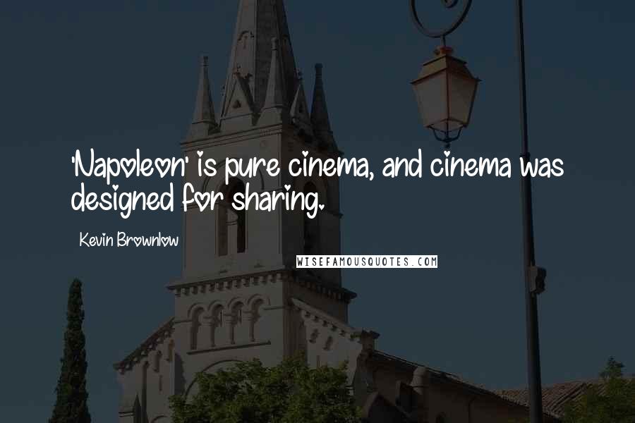 Kevin Brownlow Quotes: 'Napoleon' is pure cinema, and cinema was designed for sharing.