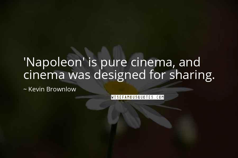 Kevin Brownlow Quotes: 'Napoleon' is pure cinema, and cinema was designed for sharing.