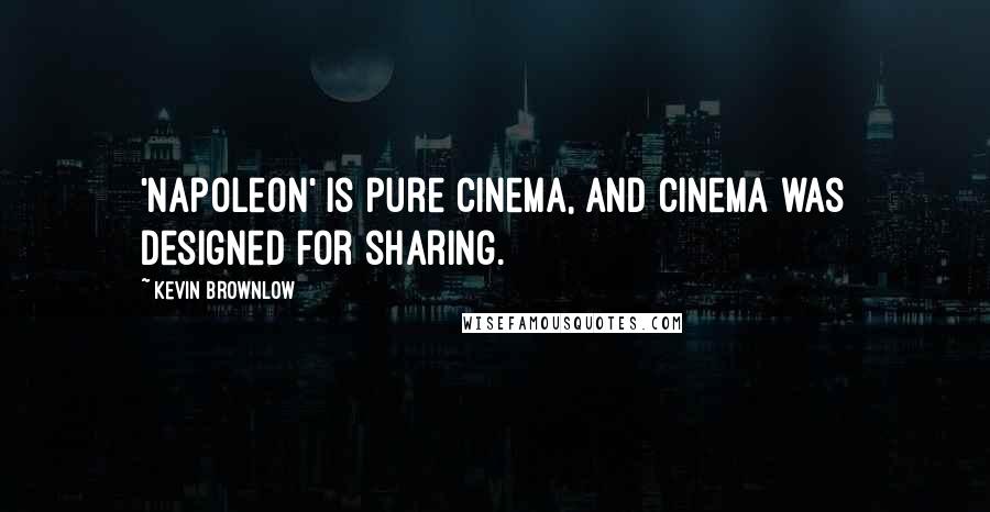 Kevin Brownlow Quotes: 'Napoleon' is pure cinema, and cinema was designed for sharing.