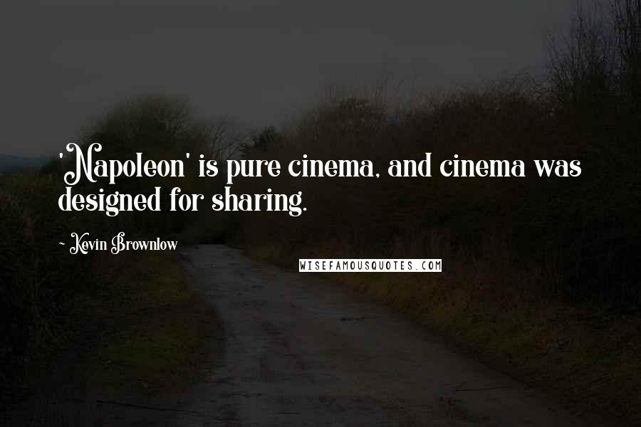 Kevin Brownlow Quotes: 'Napoleon' is pure cinema, and cinema was designed for sharing.