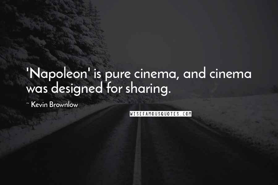 Kevin Brownlow Quotes: 'Napoleon' is pure cinema, and cinema was designed for sharing.