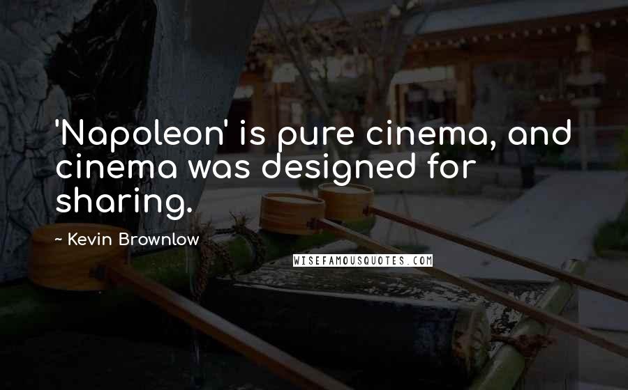 Kevin Brownlow Quotes: 'Napoleon' is pure cinema, and cinema was designed for sharing.