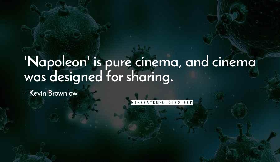 Kevin Brownlow Quotes: 'Napoleon' is pure cinema, and cinema was designed for sharing.