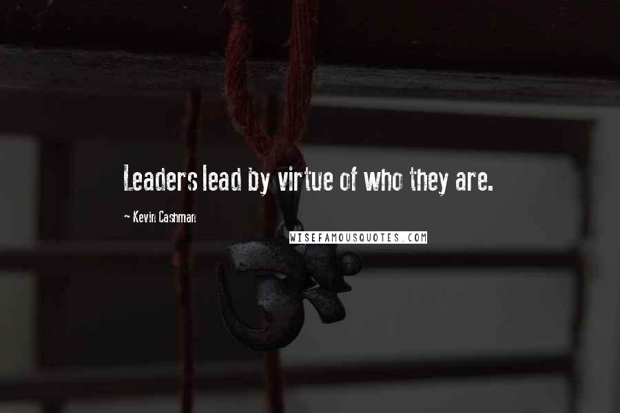 Kevin Cashman Quotes: Leaders lead by virtue of who they are.