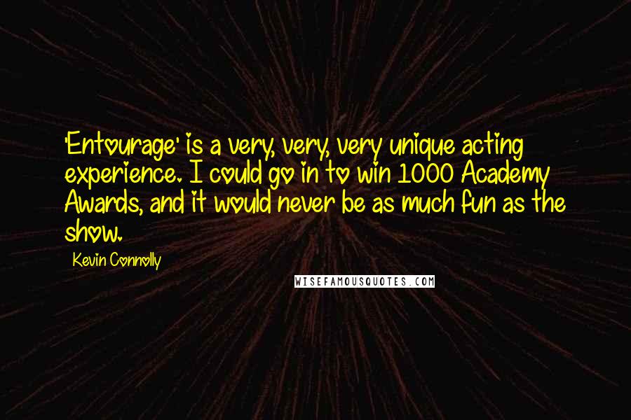 Kevin Connolly Quotes: 'Entourage' is a very, very, very unique acting experience. I could go in to win 1000 Academy Awards, and it would never be as much fun as the show.