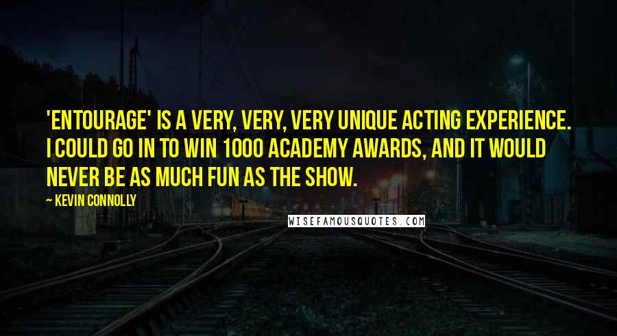 Kevin Connolly Quotes: 'Entourage' is a very, very, very unique acting experience. I could go in to win 1000 Academy Awards, and it would never be as much fun as the show.