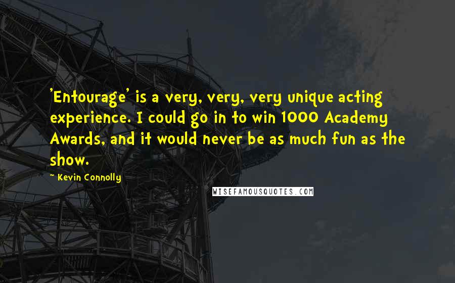 Kevin Connolly Quotes: 'Entourage' is a very, very, very unique acting experience. I could go in to win 1000 Academy Awards, and it would never be as much fun as the show.