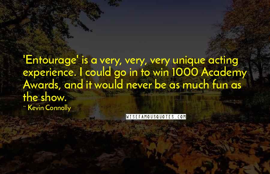 Kevin Connolly Quotes: 'Entourage' is a very, very, very unique acting experience. I could go in to win 1000 Academy Awards, and it would never be as much fun as the show.