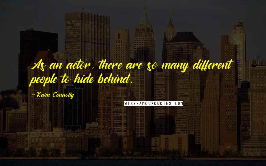 Kevin Connolly Quotes: As an actor, there are so many different people to hide behind.