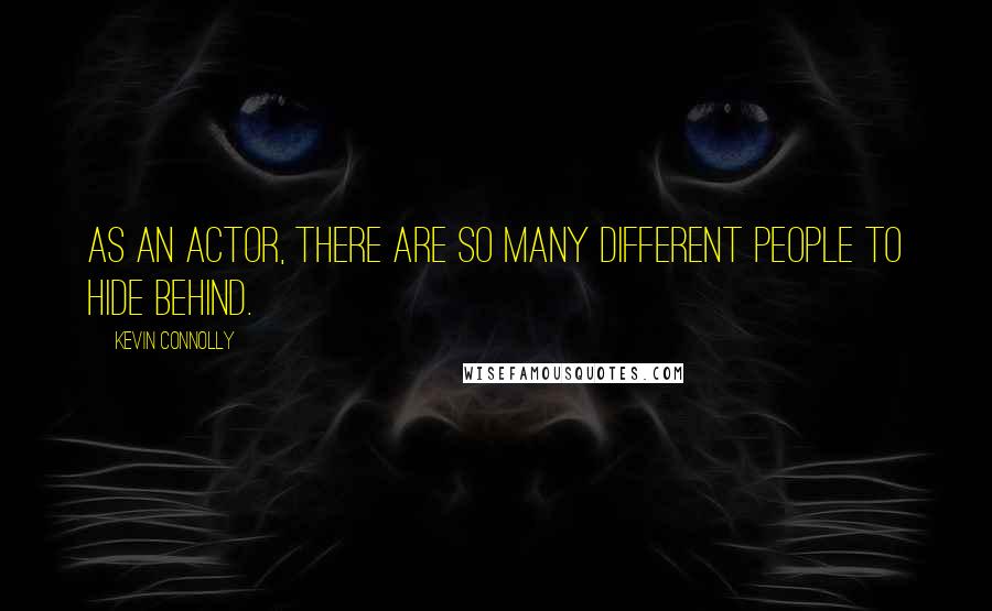 Kevin Connolly Quotes: As an actor, there are so many different people to hide behind.