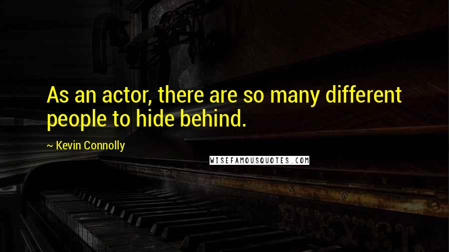 Kevin Connolly Quotes: As an actor, there are so many different people to hide behind.