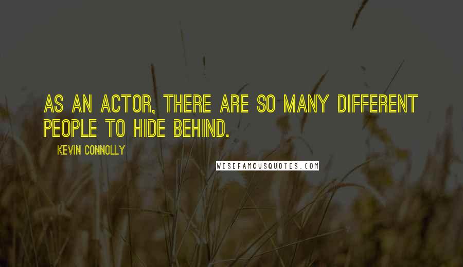 Kevin Connolly Quotes: As an actor, there are so many different people to hide behind.