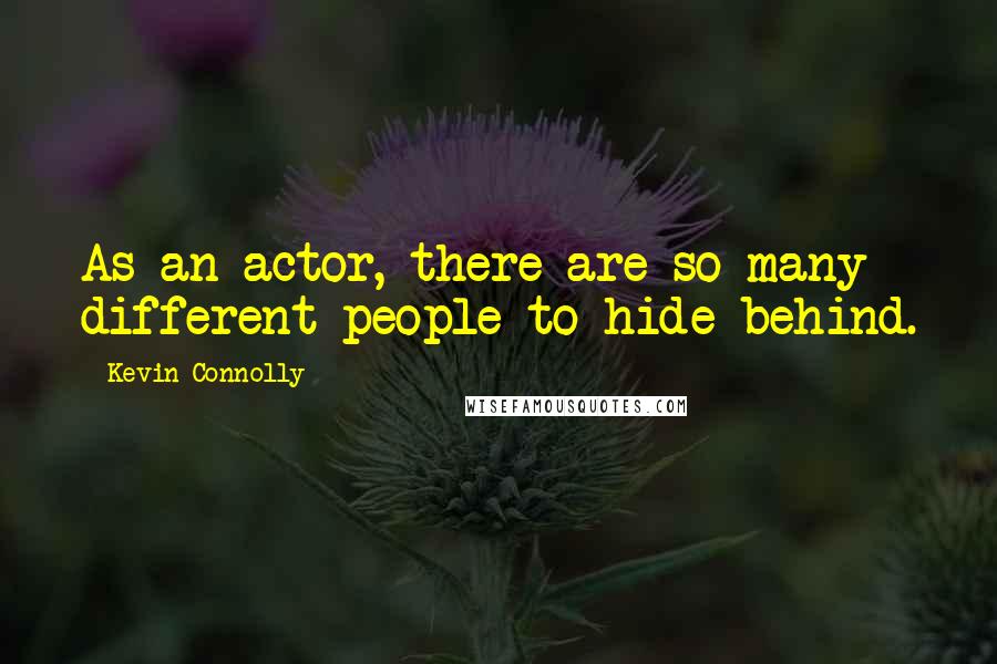 Kevin Connolly Quotes: As an actor, there are so many different people to hide behind.