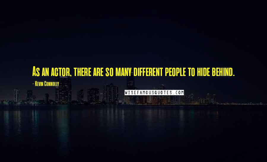 Kevin Connolly Quotes: As an actor, there are so many different people to hide behind.