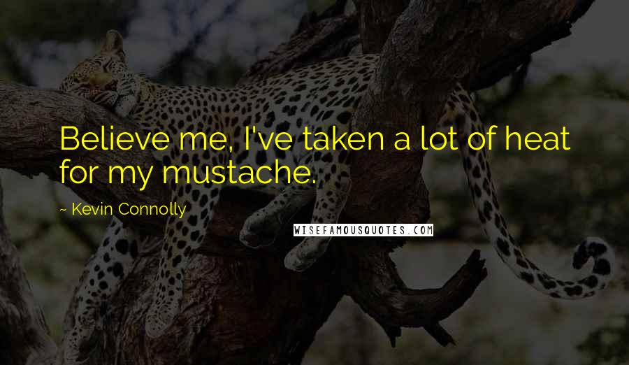 Kevin Connolly Quotes: Believe me, I've taken a lot of heat for my mustache.