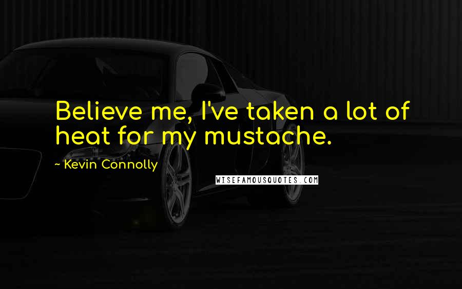 Kevin Connolly Quotes: Believe me, I've taken a lot of heat for my mustache.