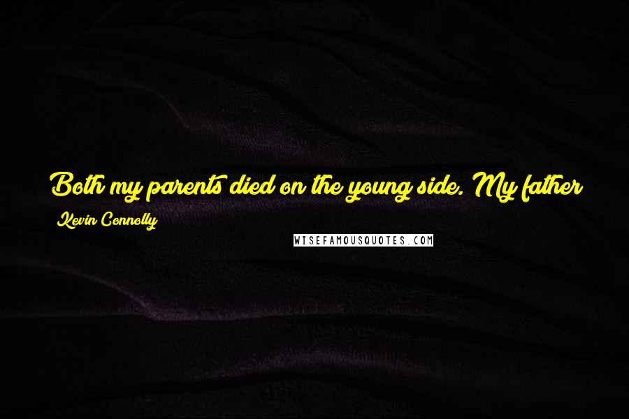 Kevin Connolly Quotes: Both my parents died on the young side. My father was 45, and my mother was 61, so cancer's affected me in a big way.