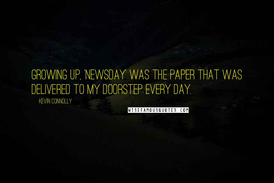 Kevin Connolly Quotes: Growing up, 'Newsday' was the paper that was delivered to my doorstep every day.
