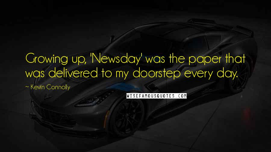 Kevin Connolly Quotes: Growing up, 'Newsday' was the paper that was delivered to my doorstep every day.