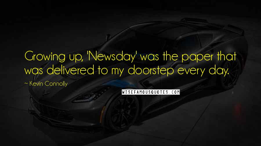 Kevin Connolly Quotes: Growing up, 'Newsday' was the paper that was delivered to my doorstep every day.