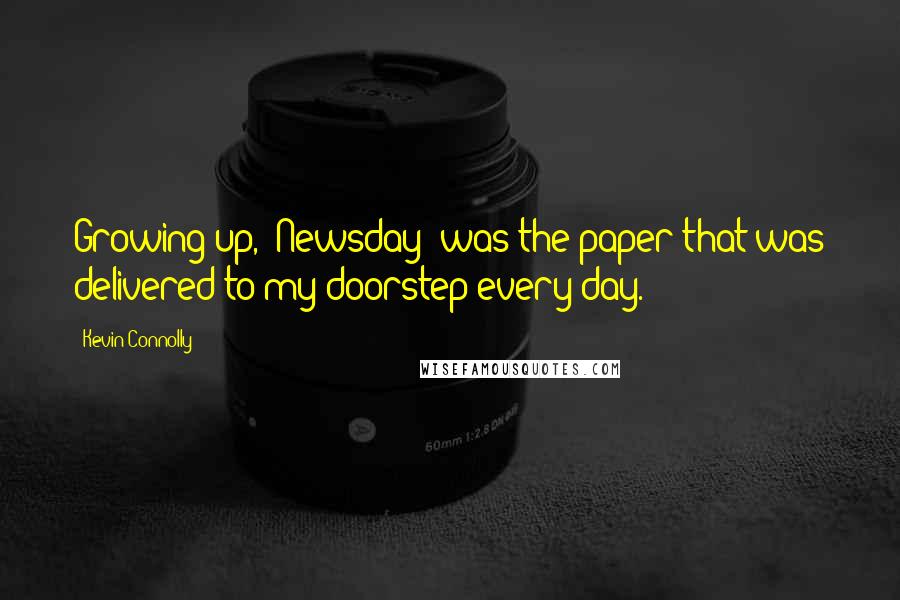 Kevin Connolly Quotes: Growing up, 'Newsday' was the paper that was delivered to my doorstep every day.